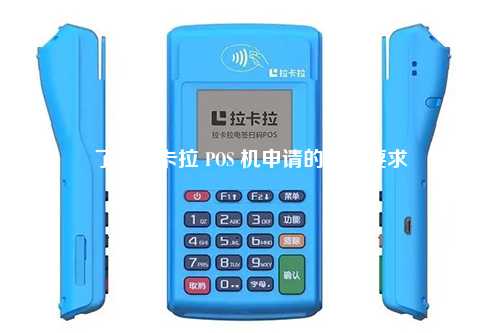 了解拉卡拉 POS 机申请的基本要求