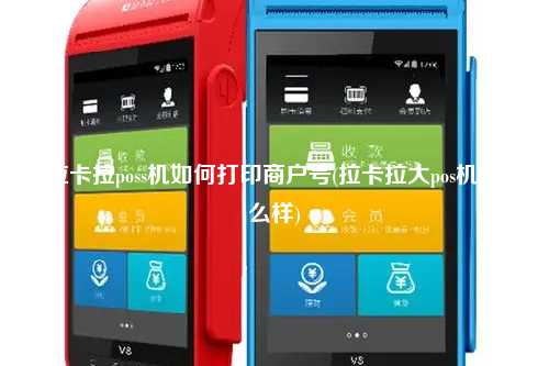 拉卡拉poss机如何打印商户号(拉卡拉大pos机怎么样)