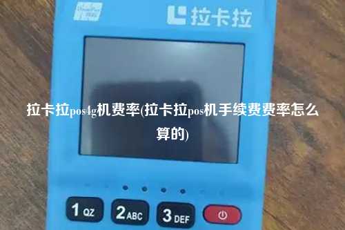 拉卡拉pos4g机费率(拉卡拉pos机手续费费率怎么算的)