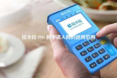 拉卡拉 POS 机申请人群的适用范围